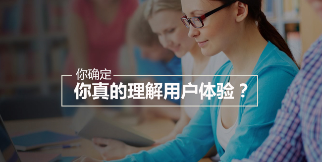 你确定，你真的理解用户体验？