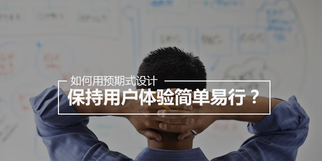 如何用预期式设计保持用户体验简单易行？